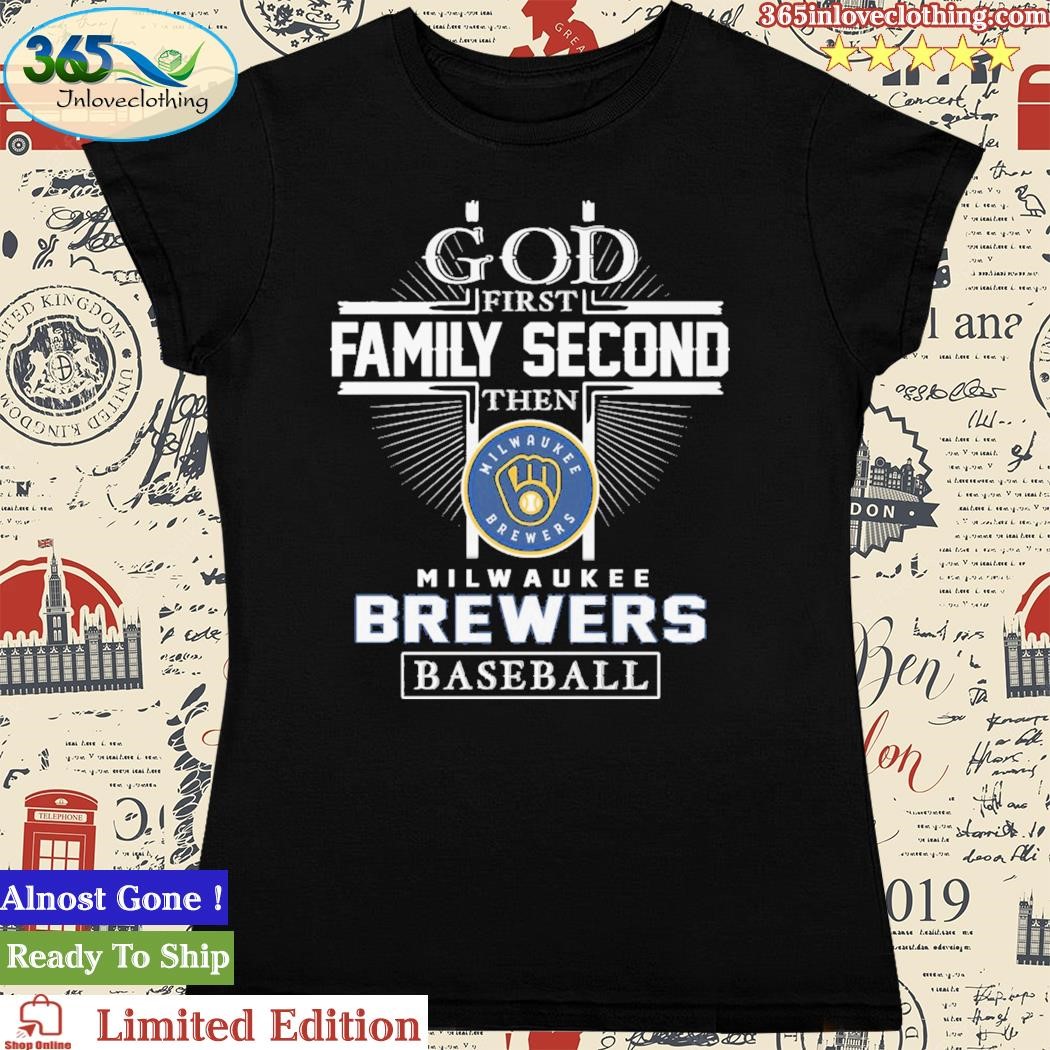 God First Family second then Milwaukee Brewers baseball shirt, hoodie,  sweater, long sleeve and tank top