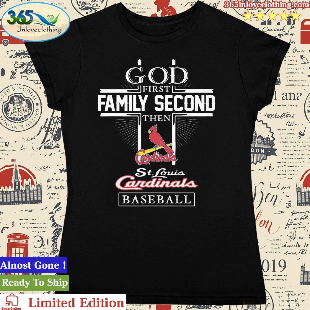 God First Family Second Then St Louis Cardinals Baseball 2023 Shirt, hoodie,  longsleeve, sweatshirt, v-neck tee