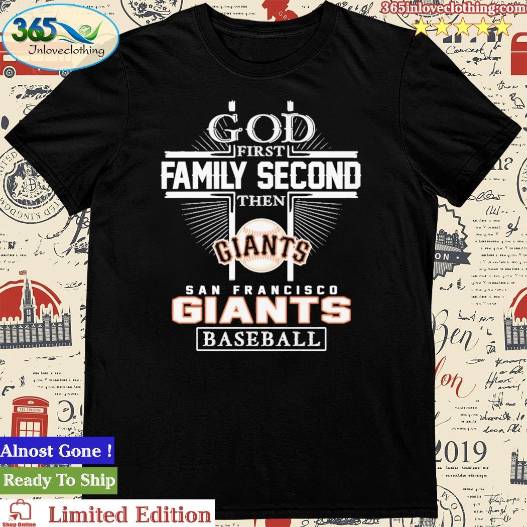 God first family second then san francisco giants baseball shirt, hoodie,  sweater, long sleeve and tank top