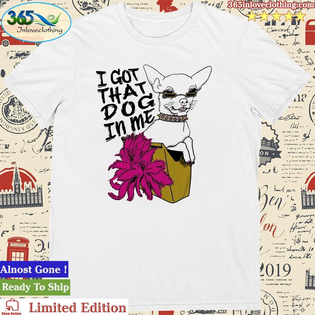 Official i Got That Dog In Me Chihuahua Shirt
