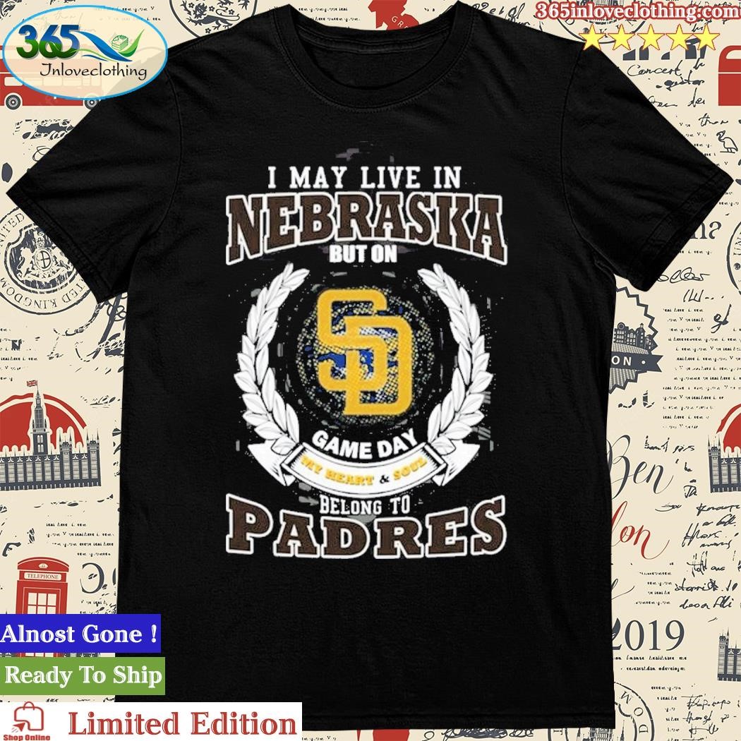 Official i May Live In Nebraska But On Game Day My Heart & Soul Belongs To San Diego Padres MLB T-Shirt