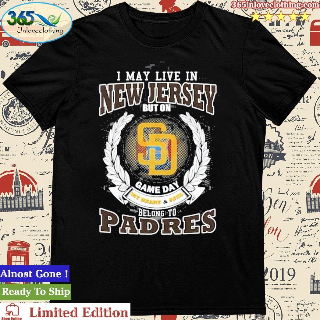 Official i May Live In New Jersey But On Game Day My Heart & Soul Belongs To San Diego Padres MLB T-Shirt