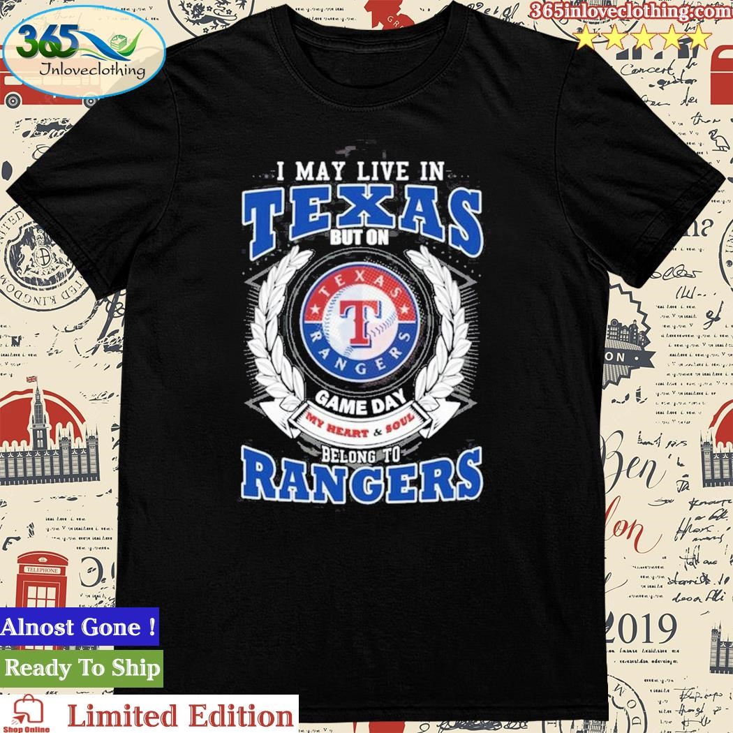 I May Live In Texas But My Team Is The Texas Rangers T-Shirt