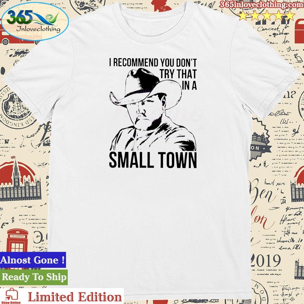 Official i Recommend You Dont Try That In A Small Town Lyrics Shirt