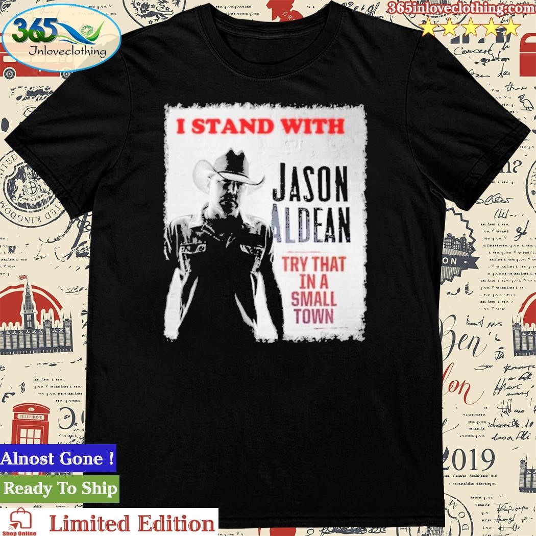 Official i Stand With Jason Aldean Try That In A Small Town T-Shirt