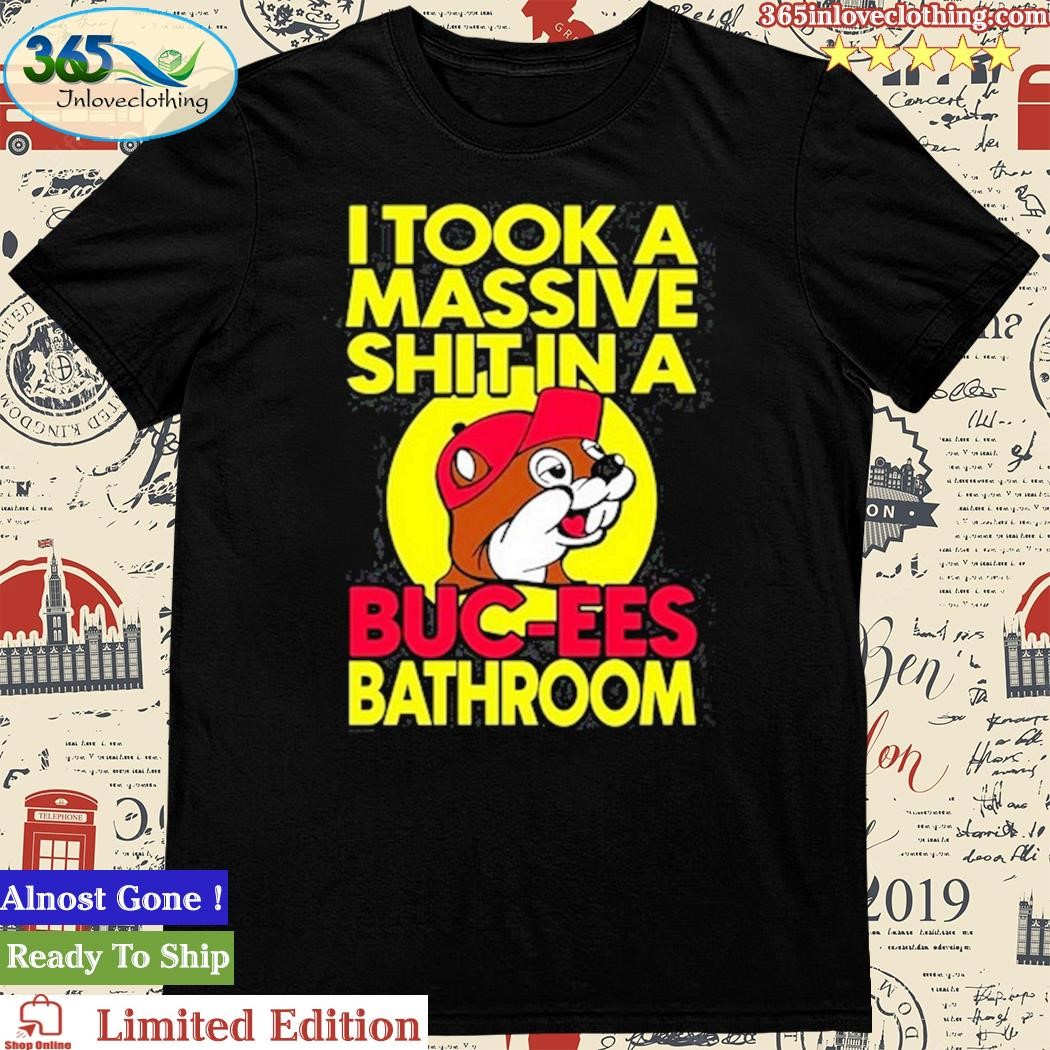 Official i Took A Massive Shit In A Buc Ees Bathrioom Shirt