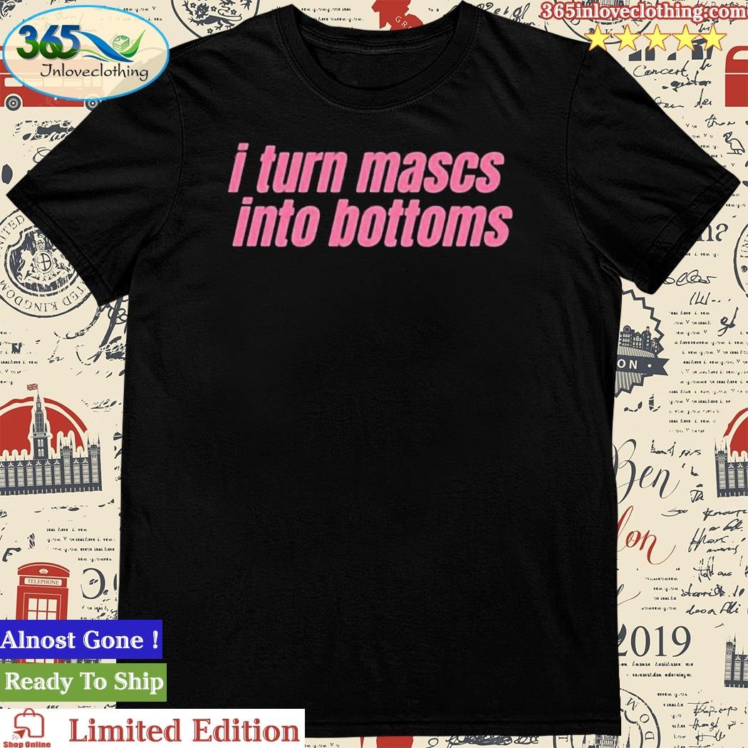 Official i Turn Mascs Into Bottoms Lesbian Bisexual Pride T-Shirt