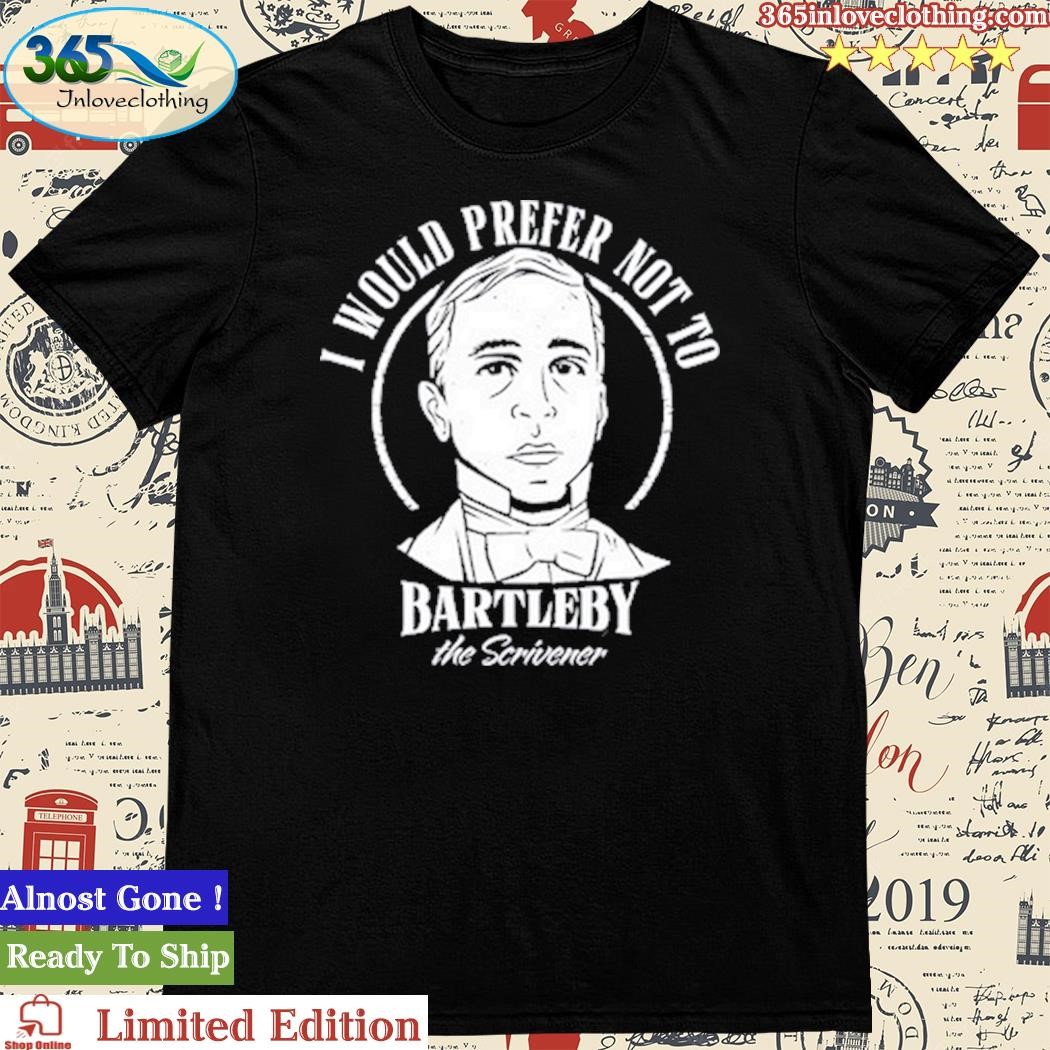 Official i Would Prefer Not To Bartleby The Scrivener Shirt