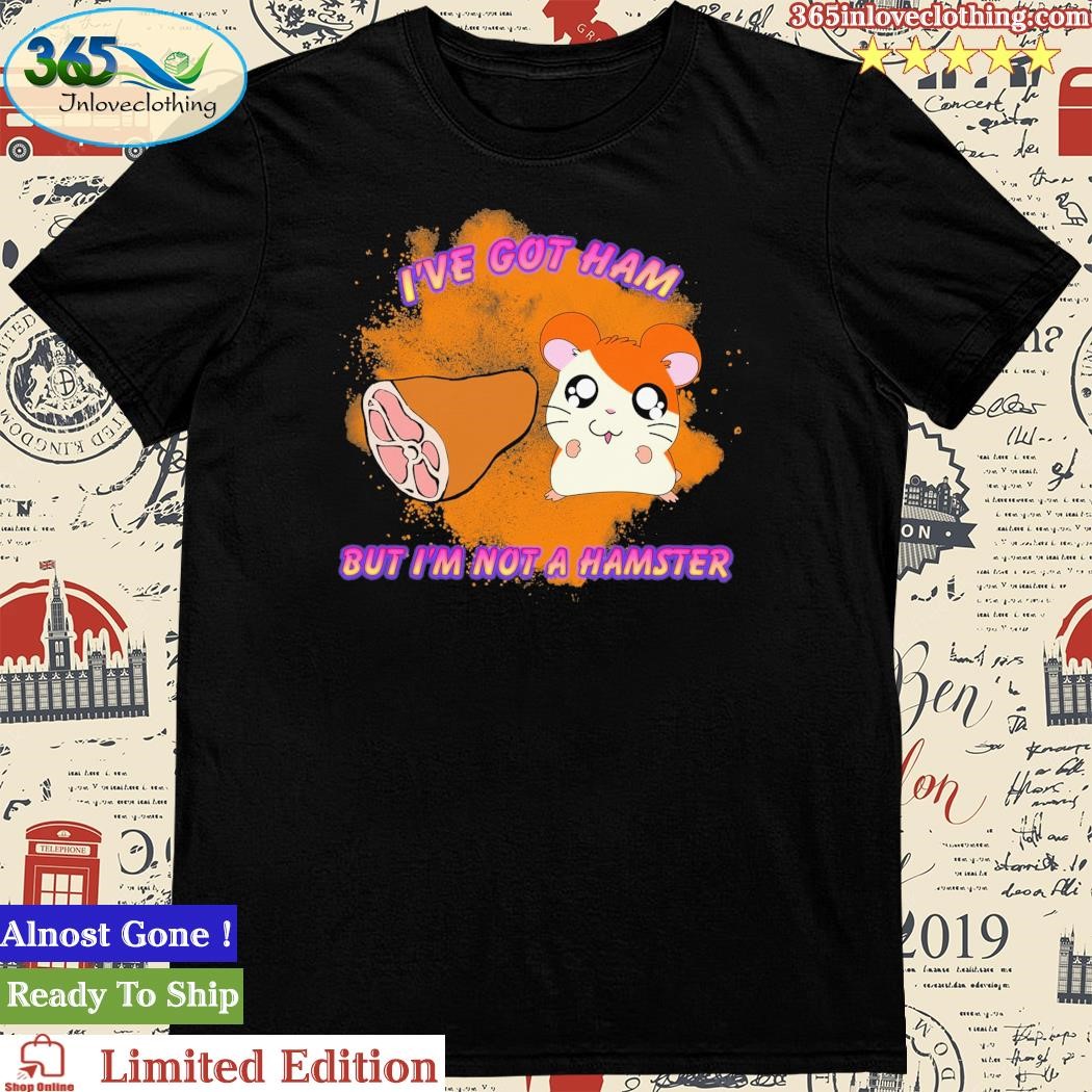 Official i’ve Got Ham But I’m Not A Hamster Shirt