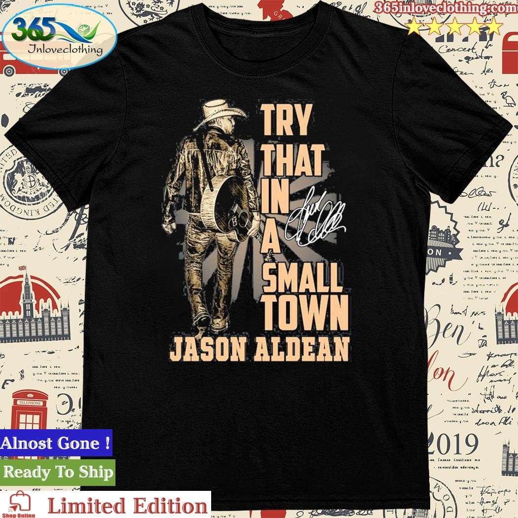 Official jason Aldean Country Music Try That In A Small Town T Shirt