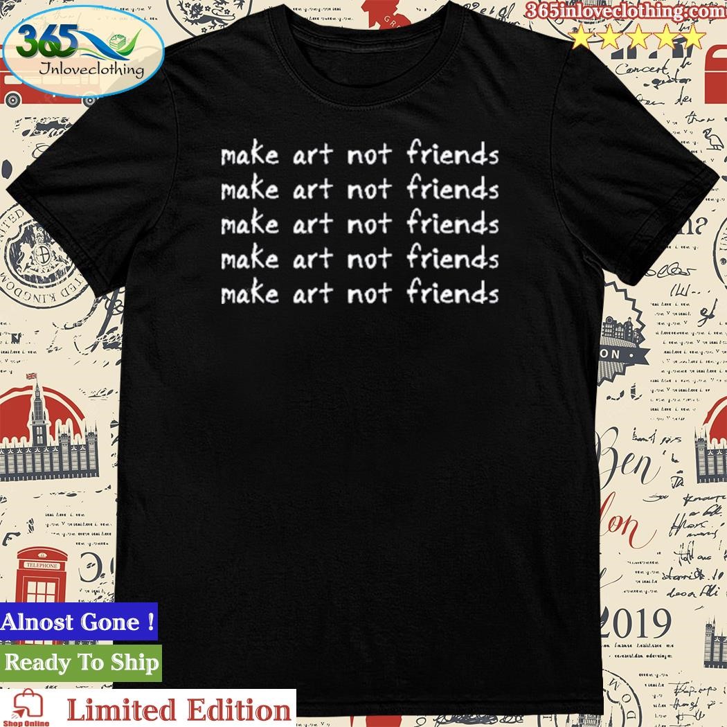 Official make Art Not Friends T T-Shirt