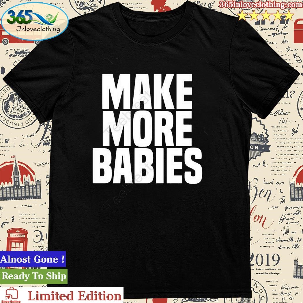 Official make More Babies Shirt