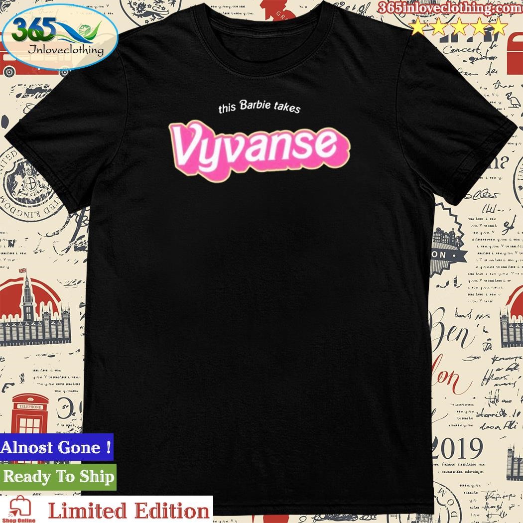 Official martyn Bootyspoon This Barbie Takes Vyvanse T Shirt