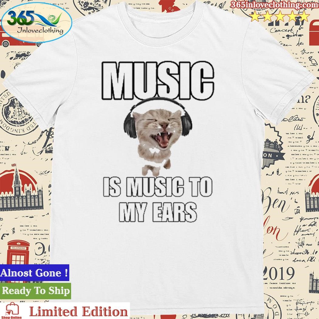 Official music Is Music To My Ears Shirts