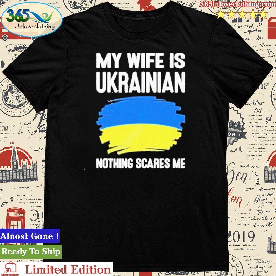 Official my Wife Is Ukrainian Nothing Cares Me T-Shirt