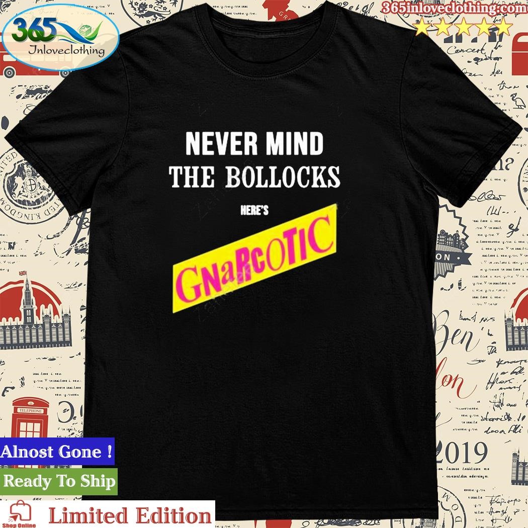 Official never Mind The Bollocks Here’s Gnarcotic shirt
