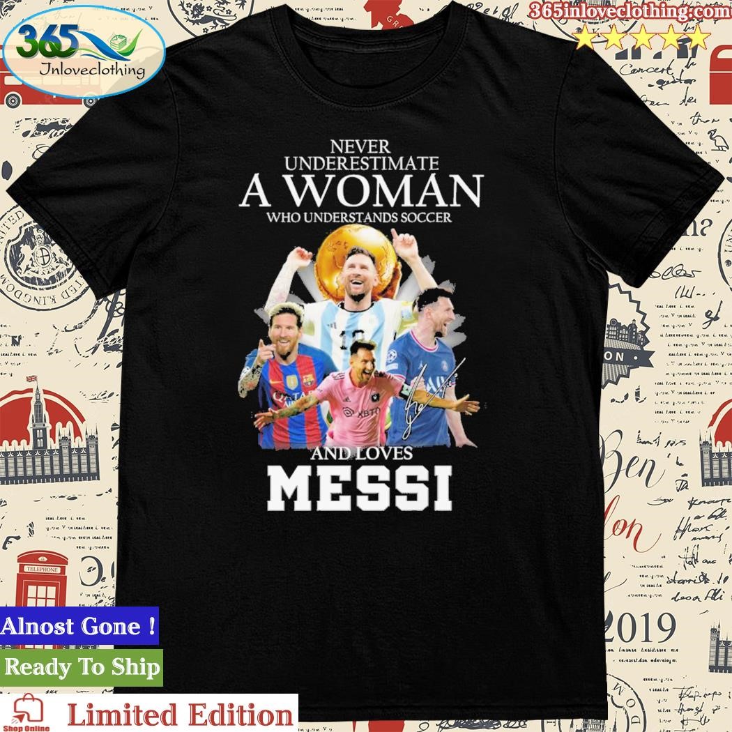 Official never Underestimate A Woman Who Understands Football And Love Messi  Shirt, hoodie, sweater, long sleeve and tank top