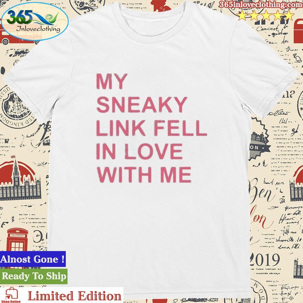 Official newgirljacinda My Sneaky Link Fell In Love With Me Shirt