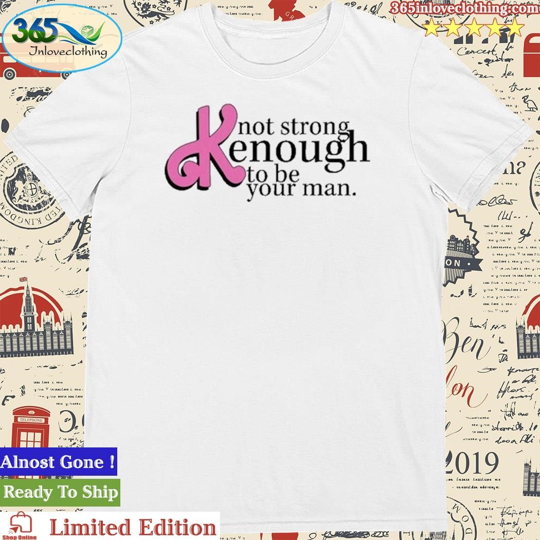 Official niccie Not Strong Kenough To Be Your Man T Shirt