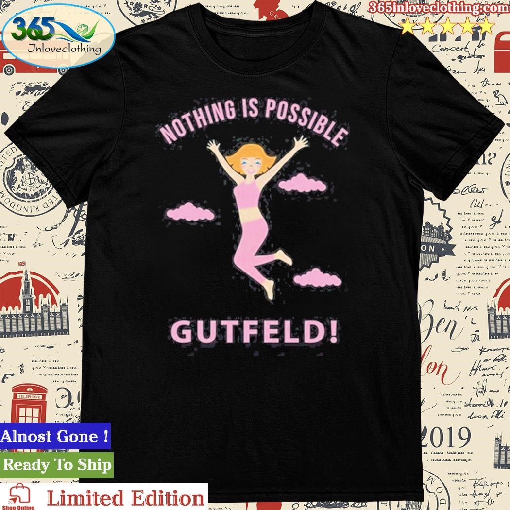 Official nothing Is Possible Gutfeld Shirt