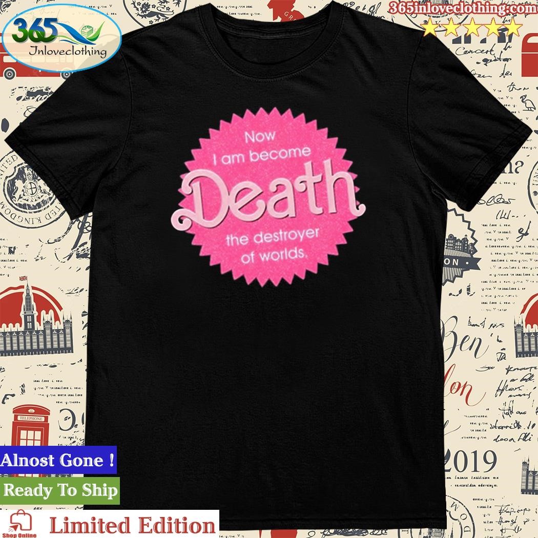 Official now I Become Death The Destroyer Of Worlds T Shirt
