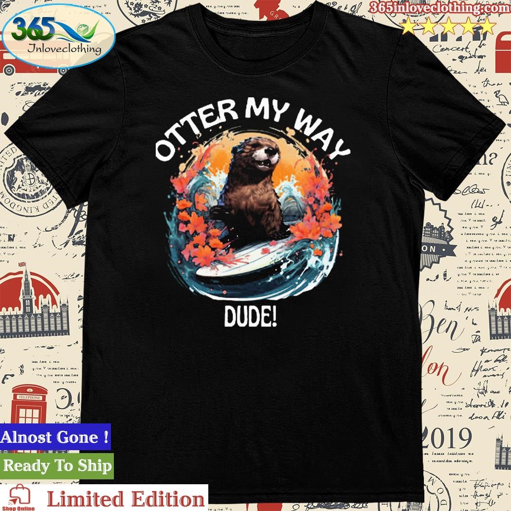 Official otter 841 Shirt Otter My Way Dude shirt