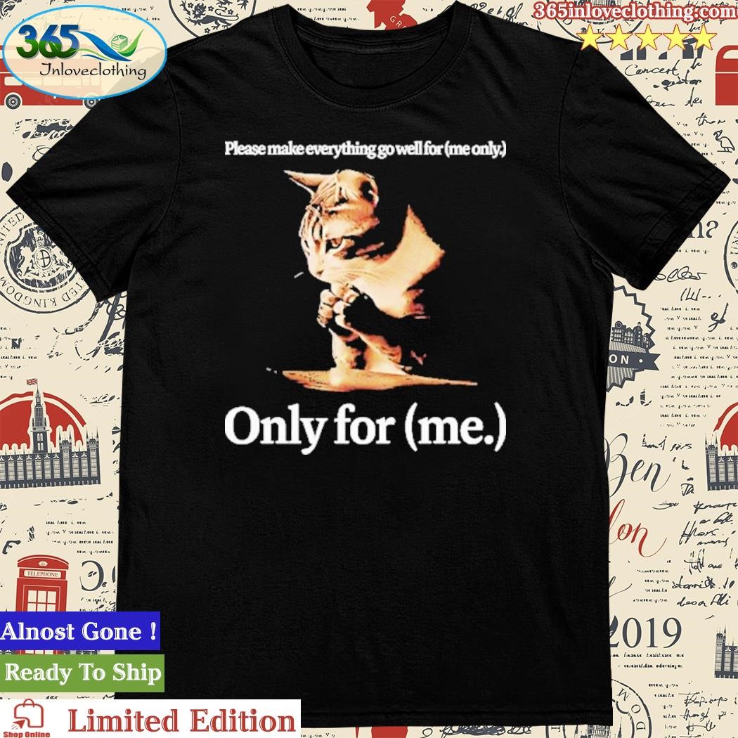 Official please Make Everything Go Well For Me Only Only For Me T-Shirt