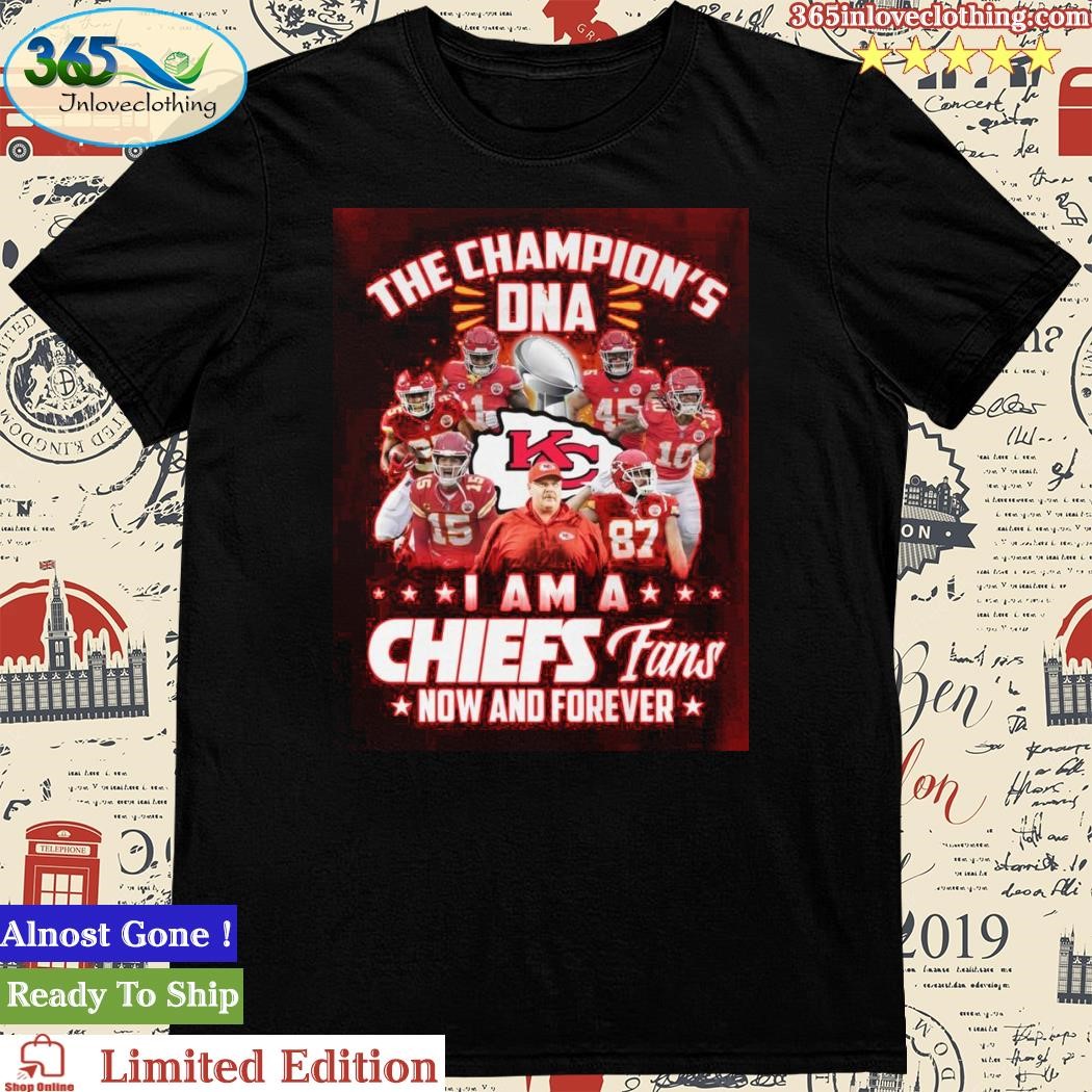 Official the Champion’s DNA I Am A Chiefs Fans Now And Forever T-Shirt