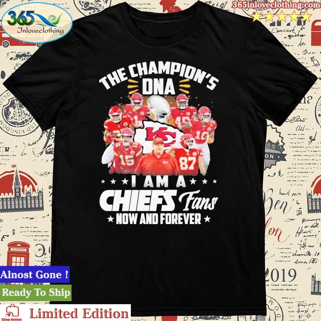 Official the Champions DNA I Am A Kansas City Chiefs Fan Now And Forever Unisex T-Shirt