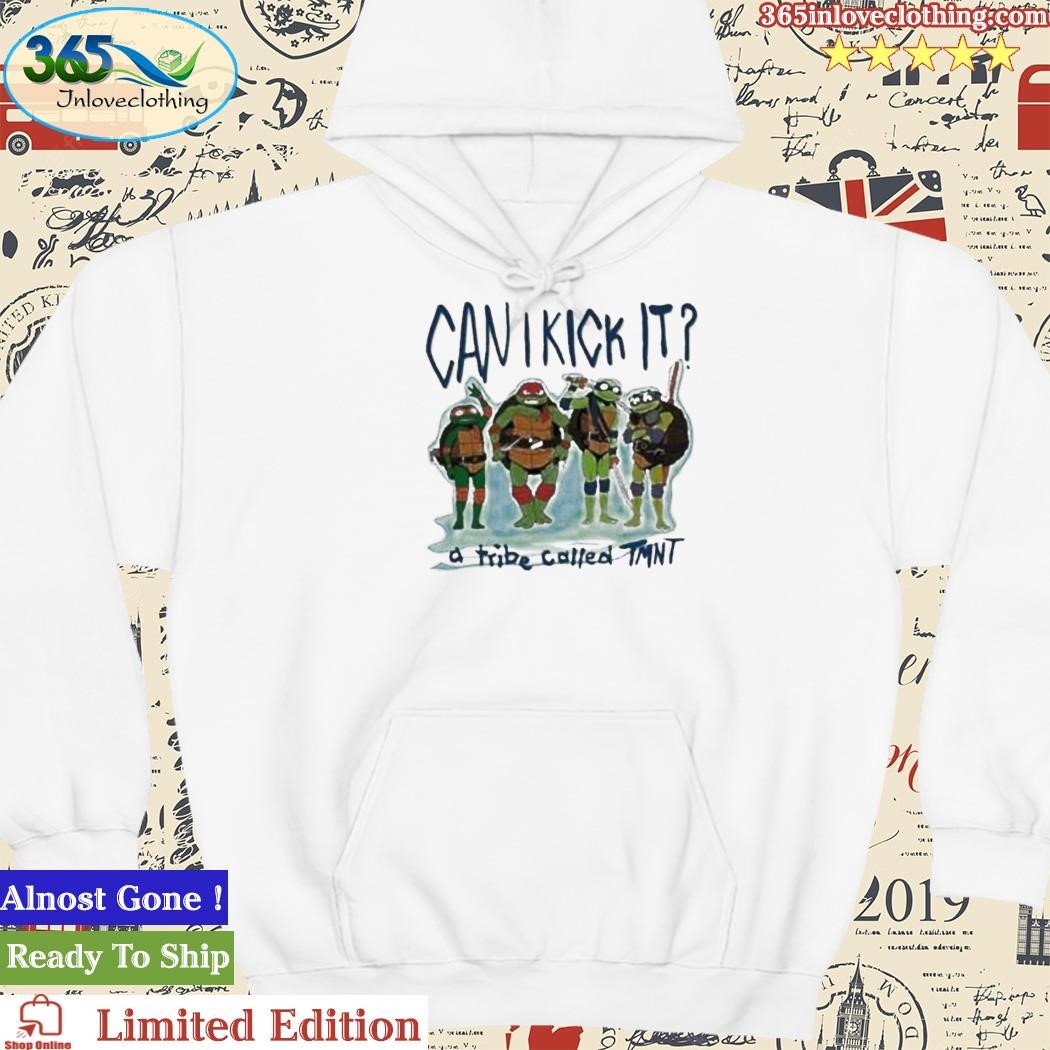 Can I kick it a tribe called TMNT Ninja Turtles shirt, hoodie, sweater and  v-neck t-shirt