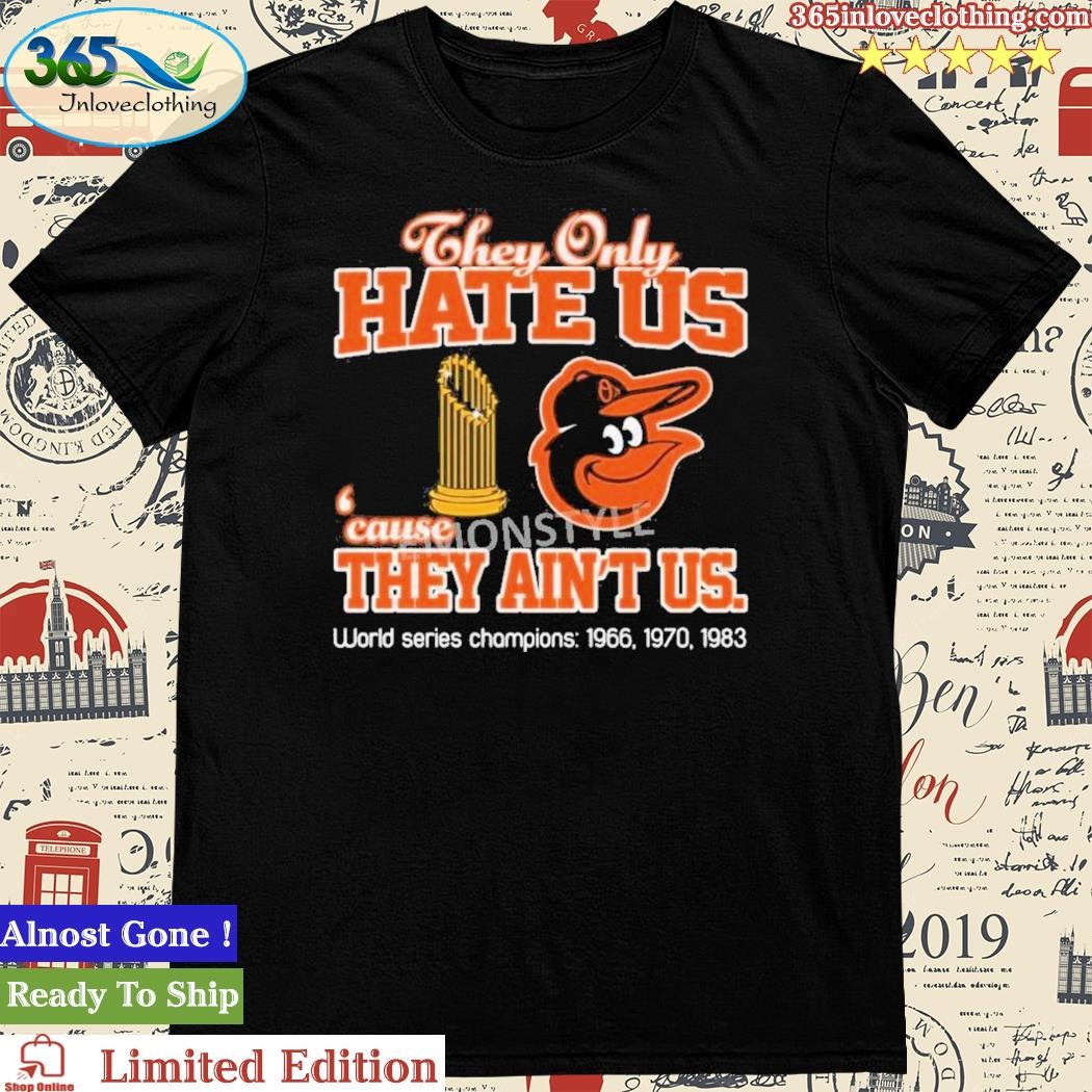 Official they Only Hate Us Cause They Ain’t Us Baltimore Orioles World Series Champions Shirt