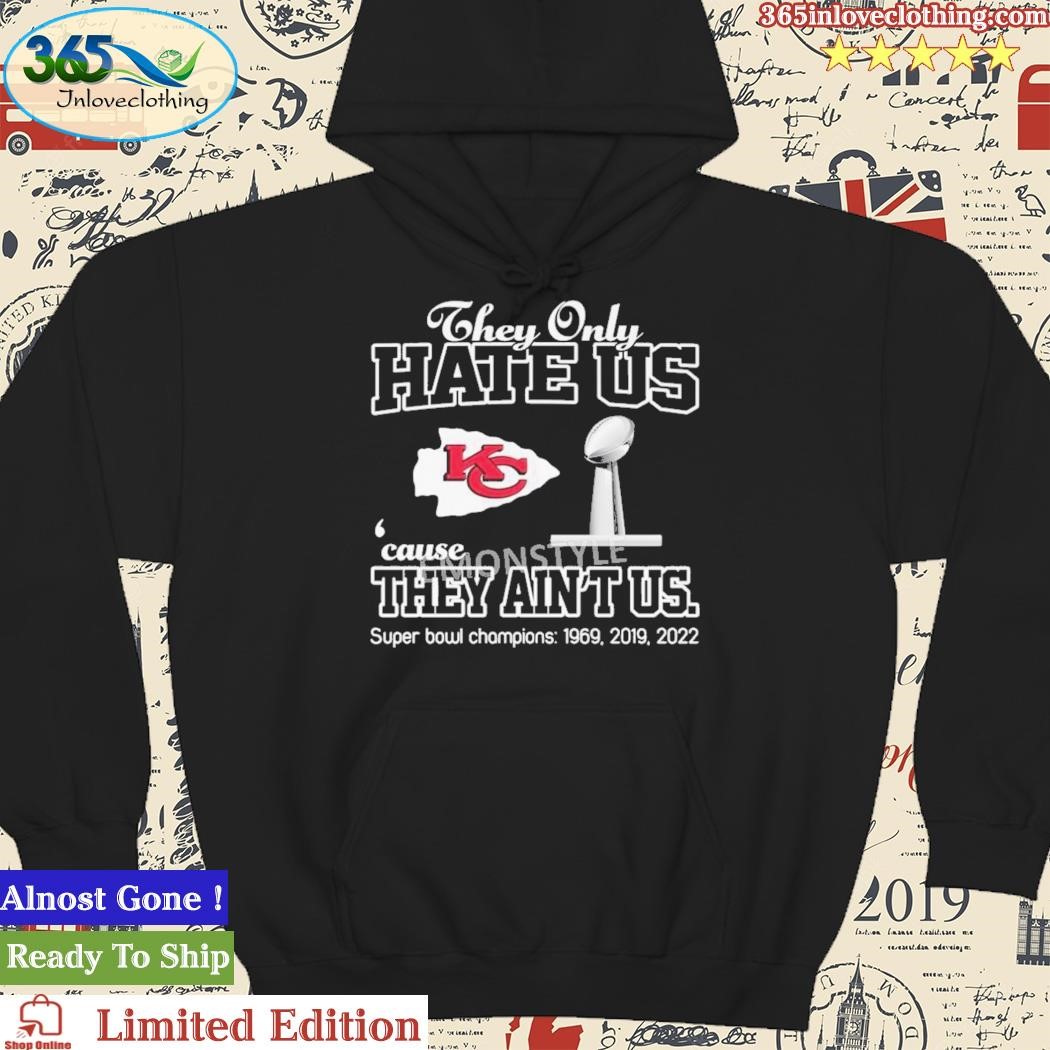 Official they Only Hate Us Cause They Ain't Us Kansas City Chiefs Super  Bowl Champions Shirt, hoodie, sweater, long sleeve and tank top