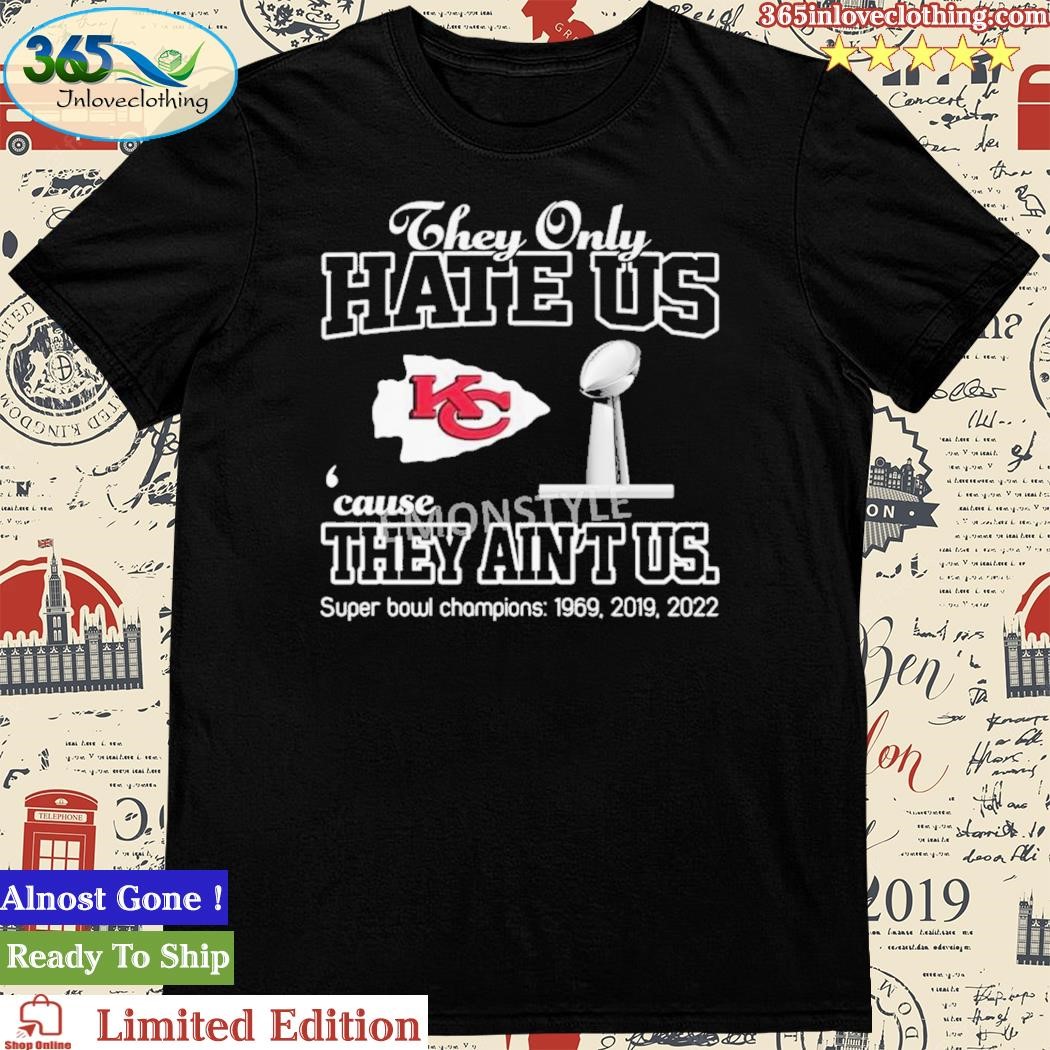 Official they Only Hate Us Cause They Ain’t Us Kansas City Chiefs Super Bowl Champions Shirt