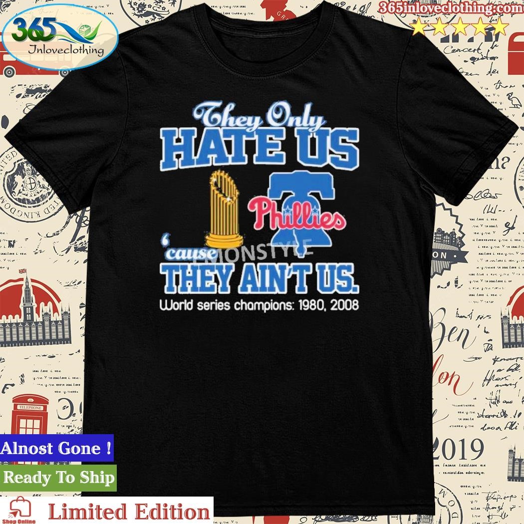 Official they Only Hate Us Cause They Ain’t Us Philadelphia Phillies World Series Champions Shirt