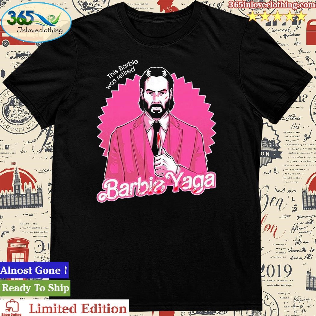 Official this Barbie Was Retired Barbie Yaga Shirt