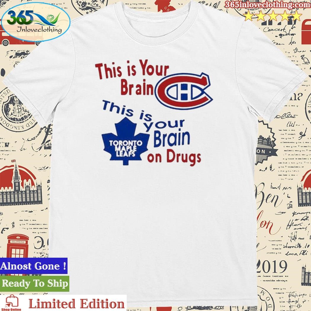 Official this Is Your Brain Montreal Canadiens Toronto Maple Leafs On Drugs Shirt