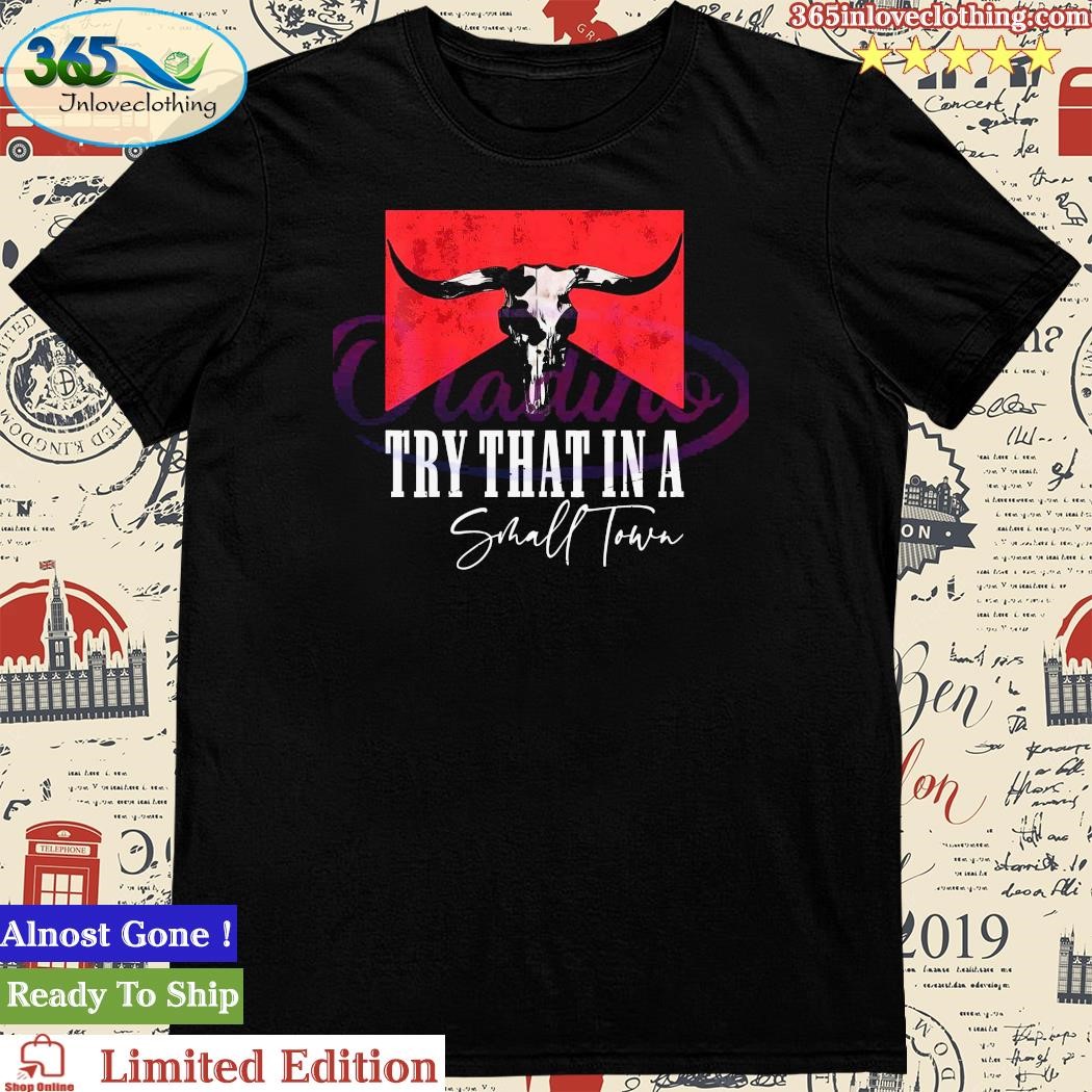 Official try That In A Small Town Bullhead Country Shirt