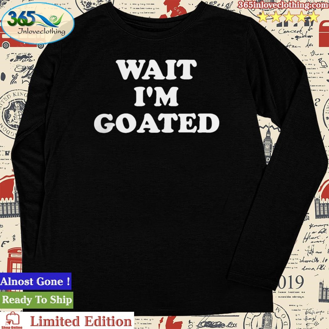 Wait Im Goated Shirt Meme | informacionpublica.svet.gob.gt