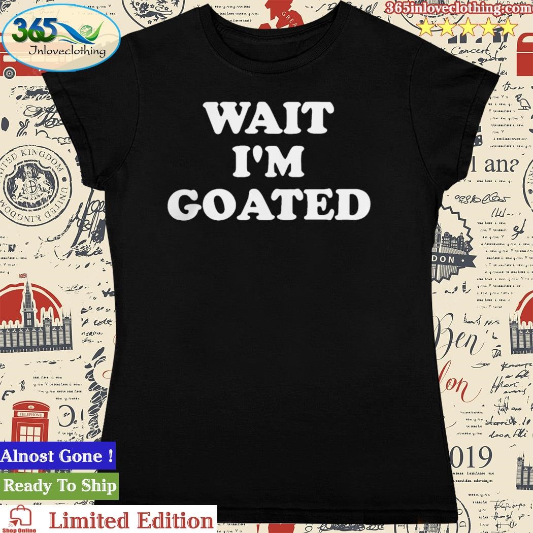 Wait I'm Goated Funny Meme T-Shirt