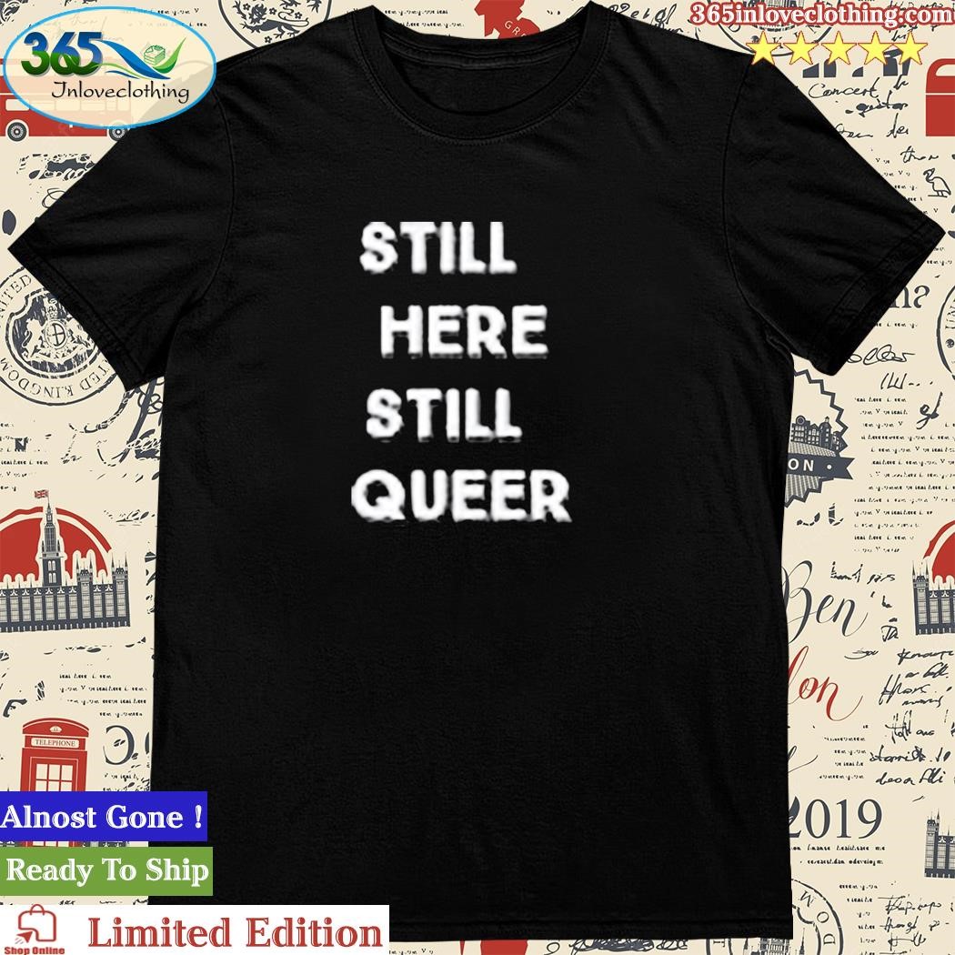 Andy Hill Still Here Still Queer Shirt
