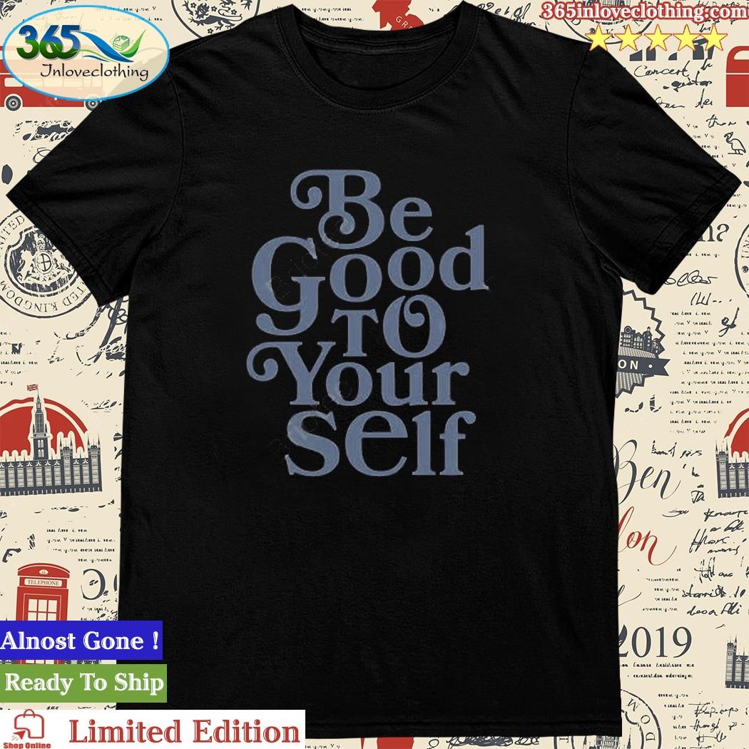 Be Good To Yourself Shirt