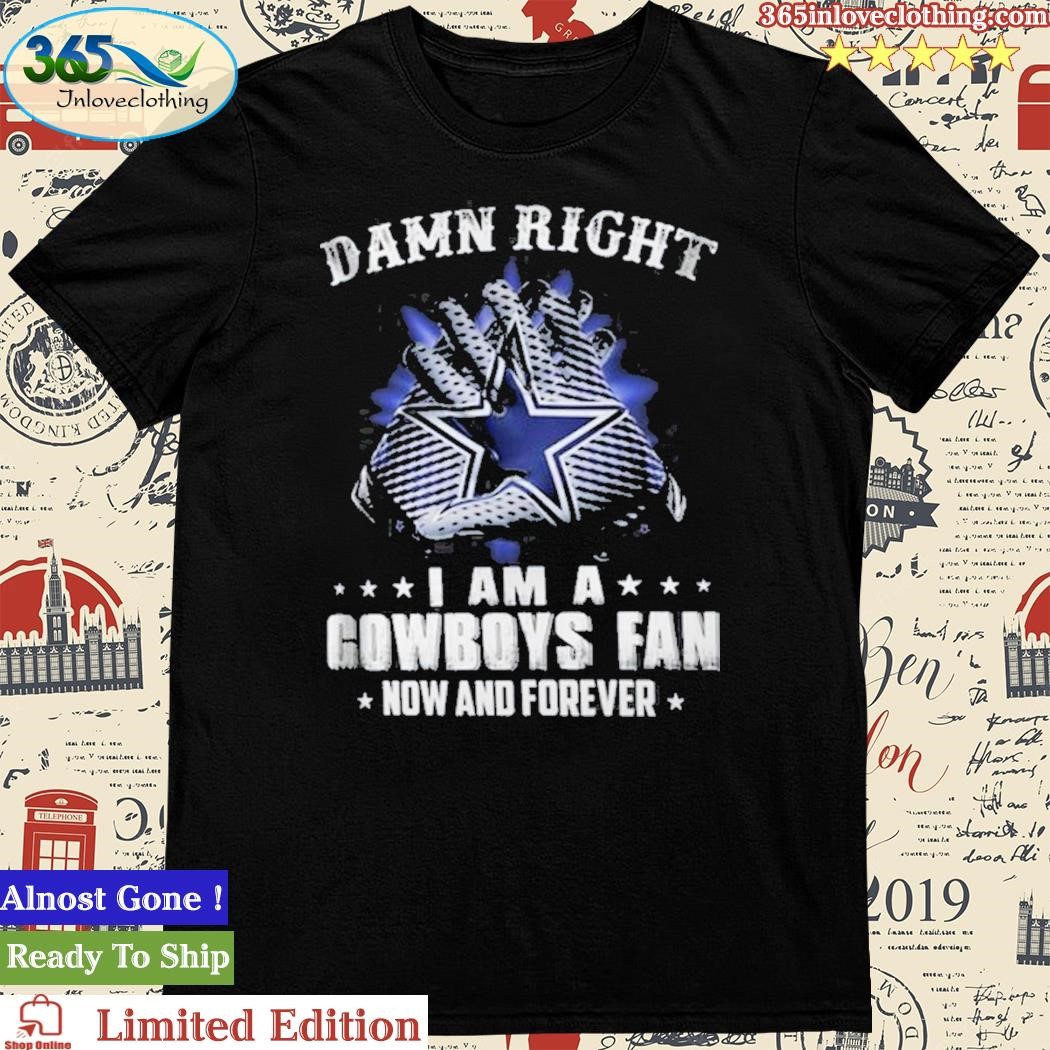 Damn Right I Am A Cowboys Fan Now And Forever Men's T-Shirt