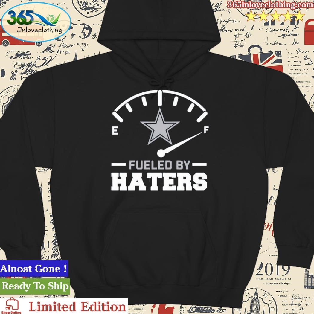 Dallas Cowboys fueled by haters shirt, hoodie, sweater and v-neck t-shirt