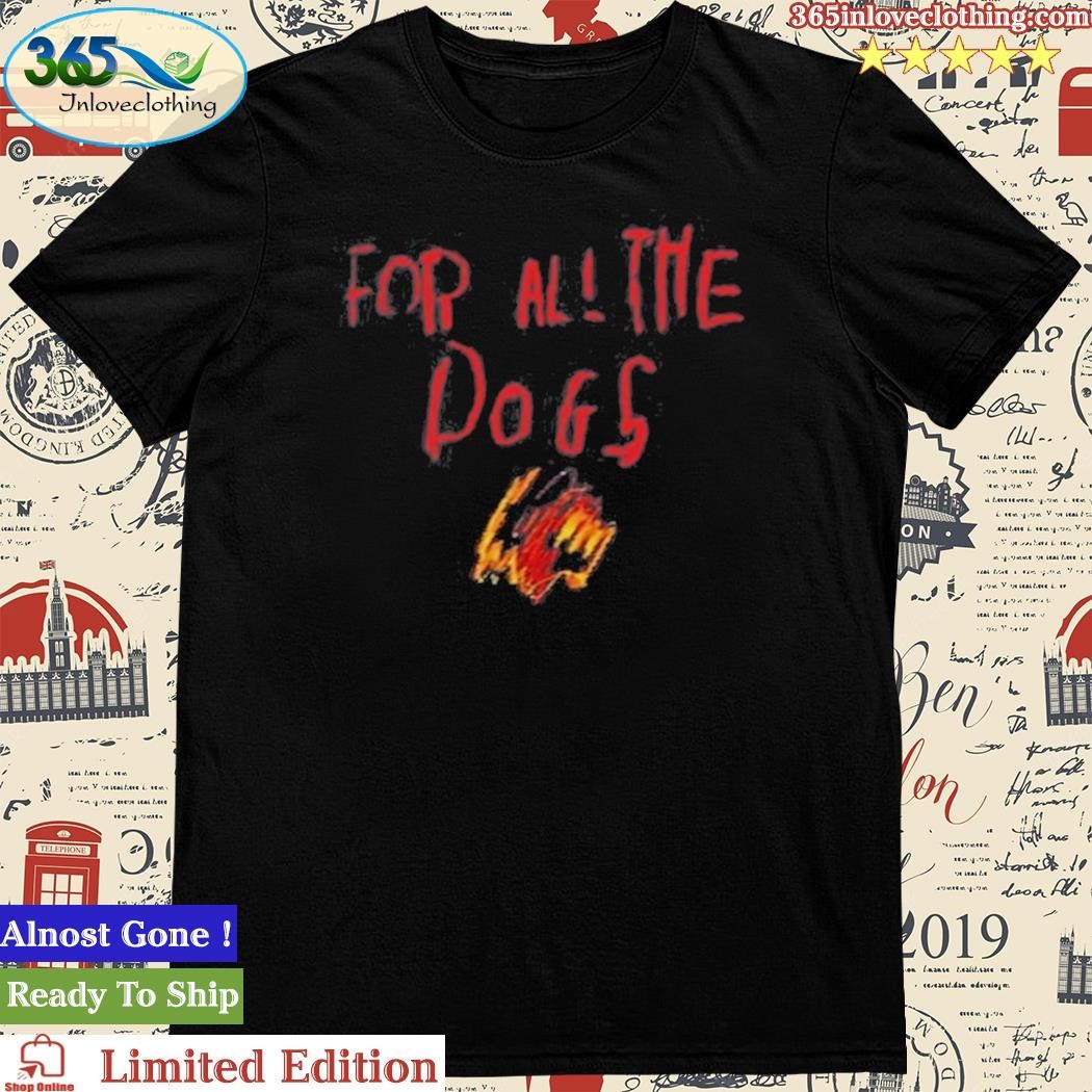 For All The Dogs Shirt