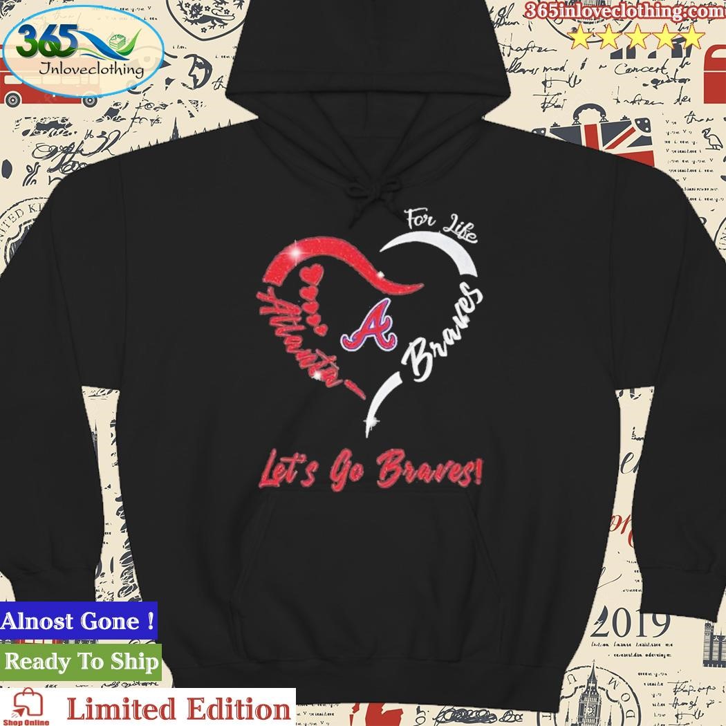 For Life Atlanta Braves Let's Go Braves Heart Shirt, hoodie