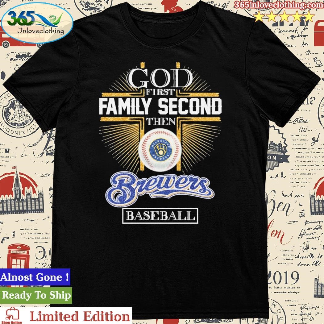 God Family Second Then Brewers Baseball Shirt