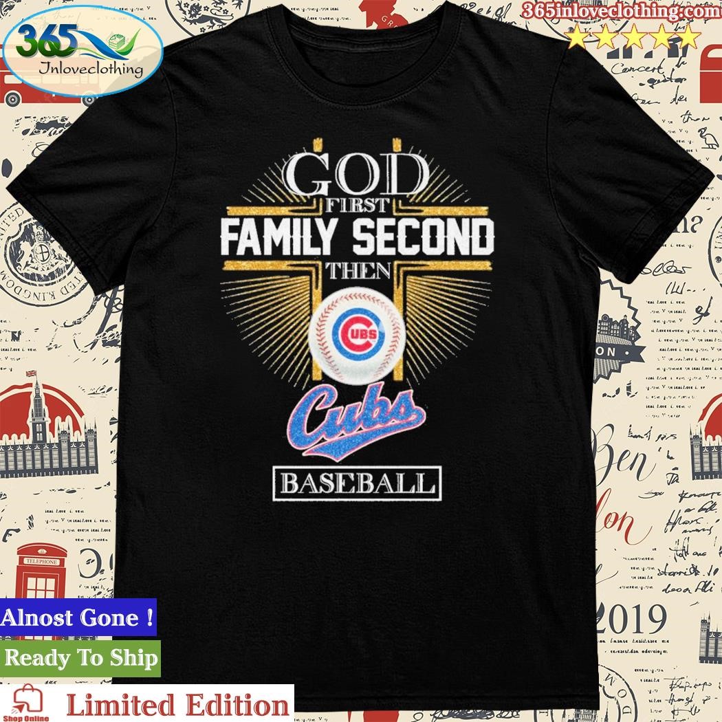 God First Family Second Then Cubs Baseball Shirt