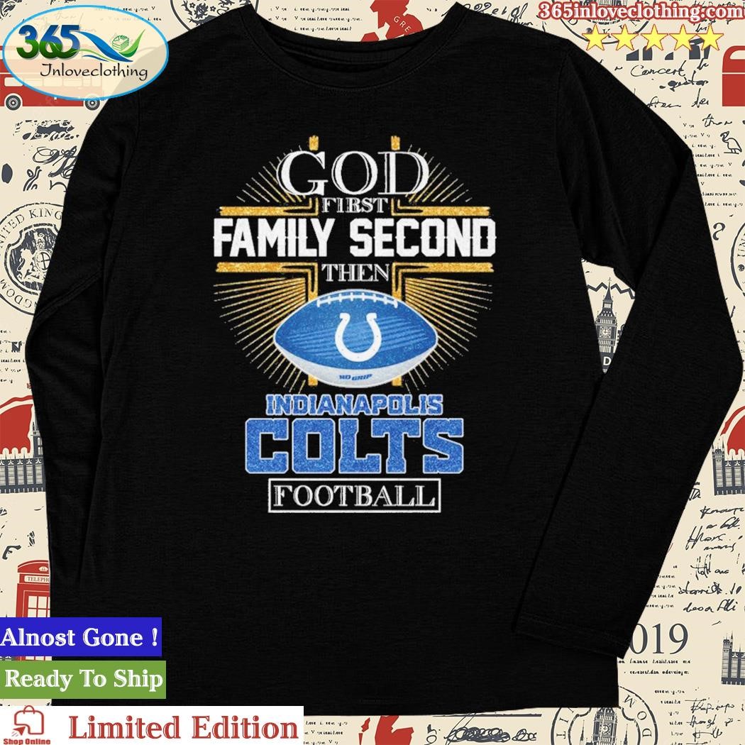 God first family second then Indianapolis Colts shirt, hoodie, sweater,  long sleeve and tank top