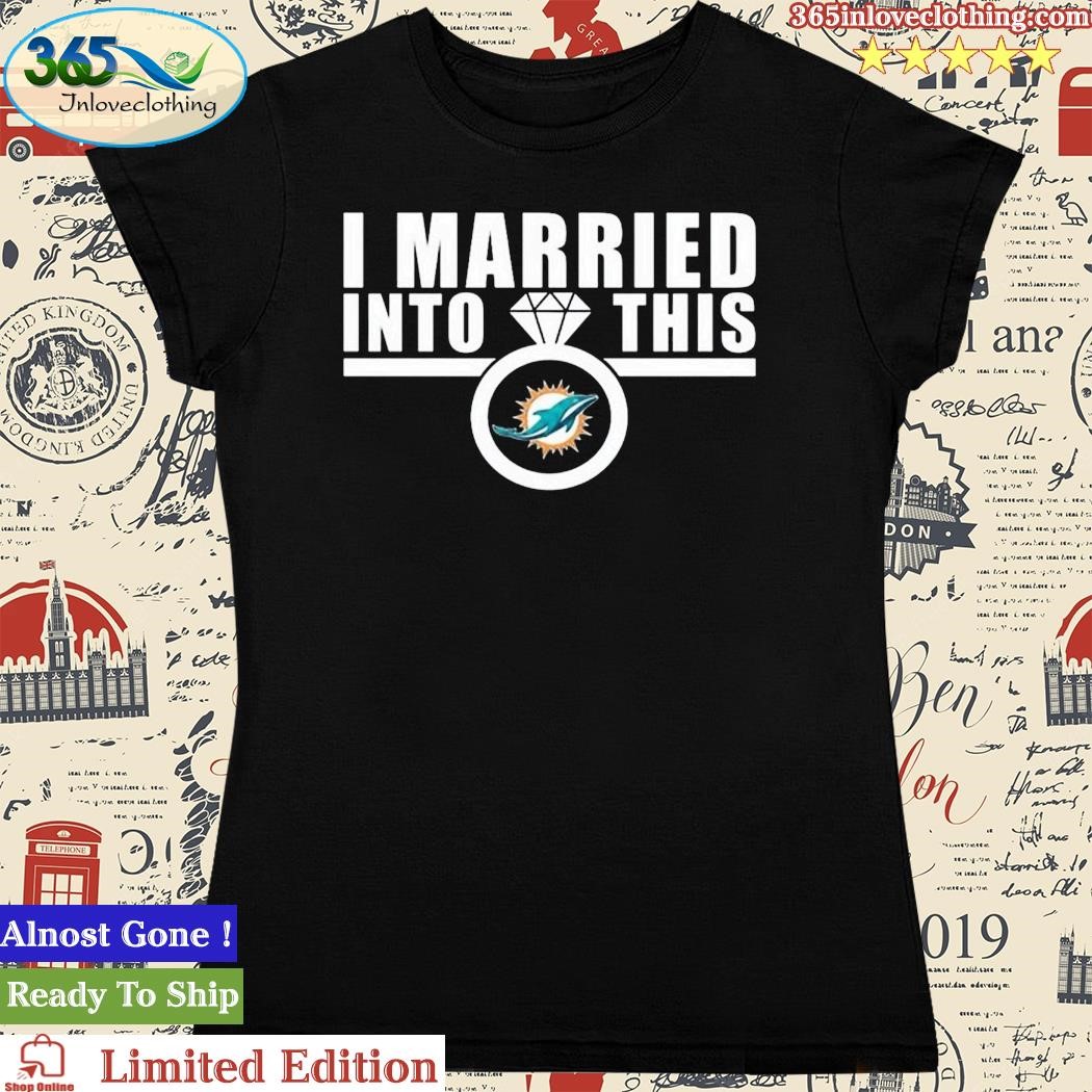 I Married Into This Miami Dolphins T-Shirt,tank top, v-neck for