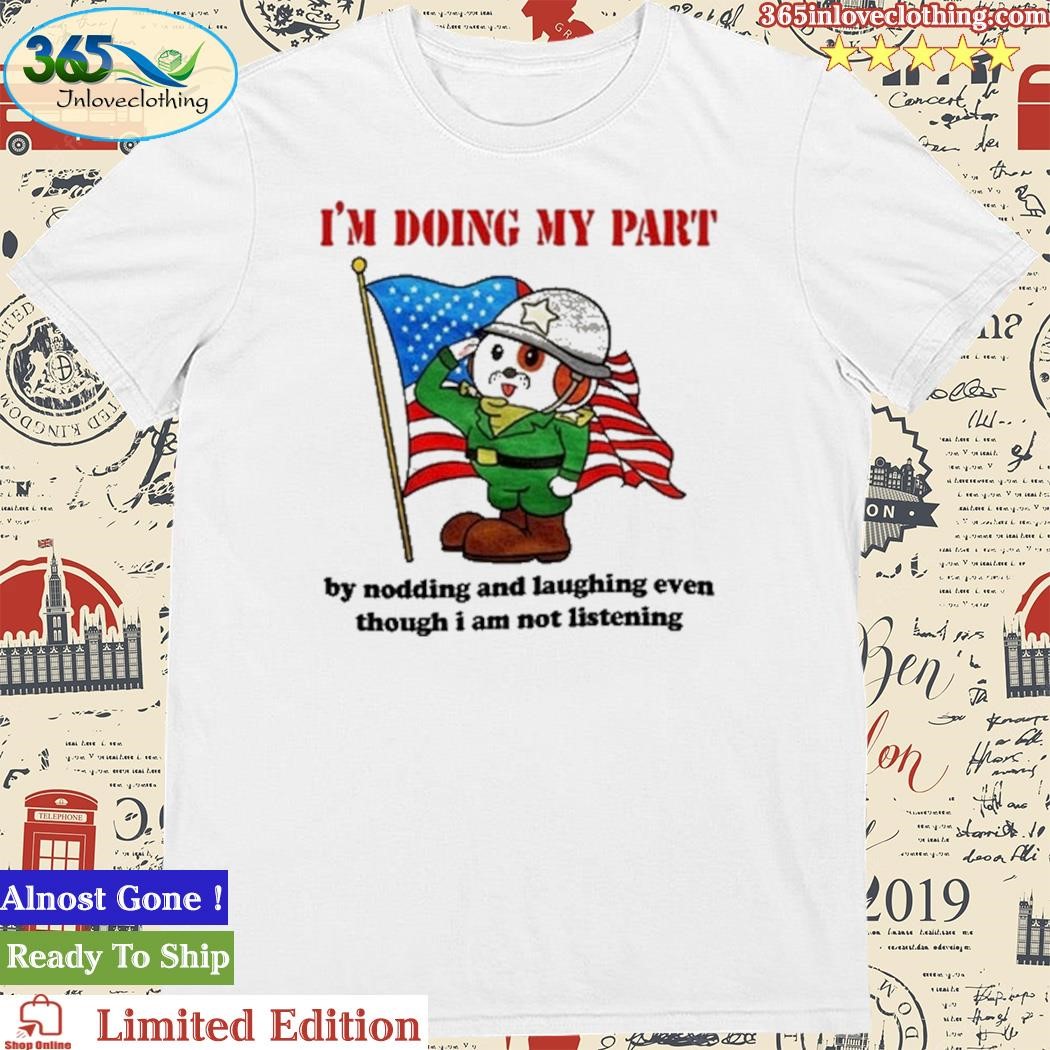 Jmcgg I'm Doing My Part By Nodding And Laughing Even Though I Am Not Listening Shirt